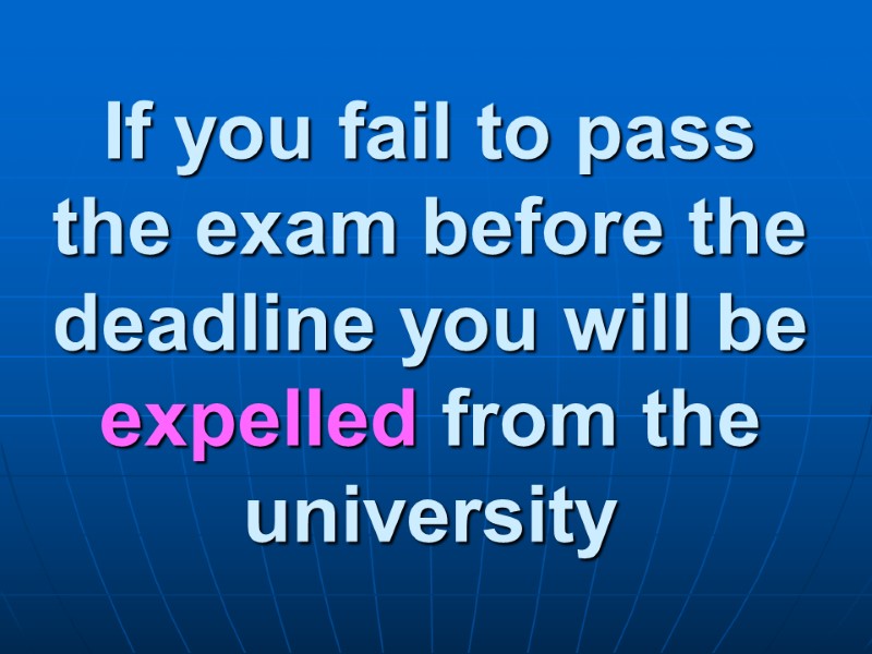 If you fail to pass the exam before the deadline you will be expelled